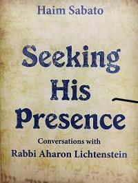 Seeking His Presence - Conversations with Rabbi Aharon Lichtenstein, by Haim Sabato